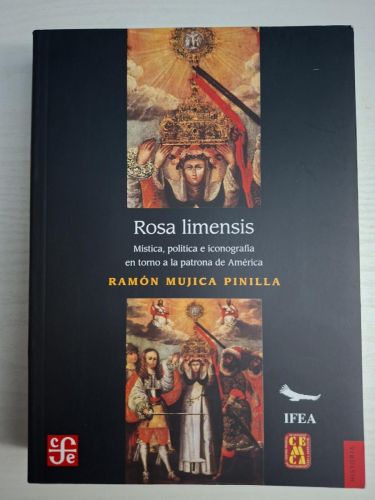 Rosa limensis. Mística, política e ideología en torno a la patrona de América