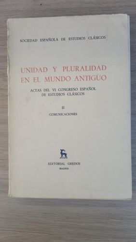 Unidad y pluralidad en el mundo antiguo. Actas del VI Congreso español de estudios clásicos