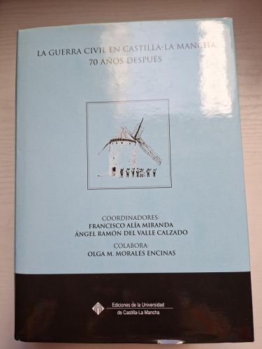 La Guerra Civil en Castilla-La Mancha 70 años después. Actas del Congreso Internacional.